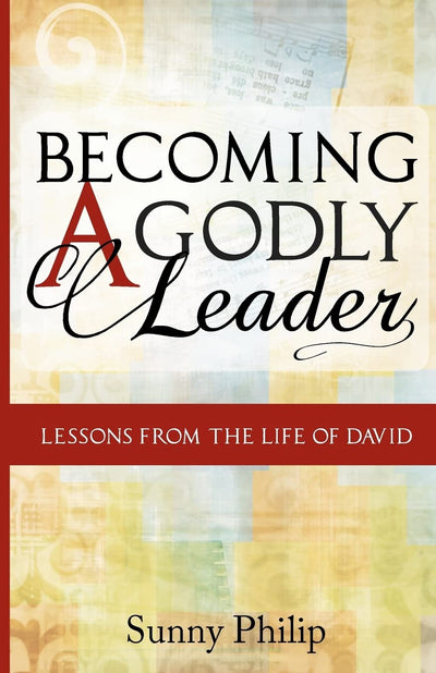 Becoming a Godly Leader: Lessons from the life of David