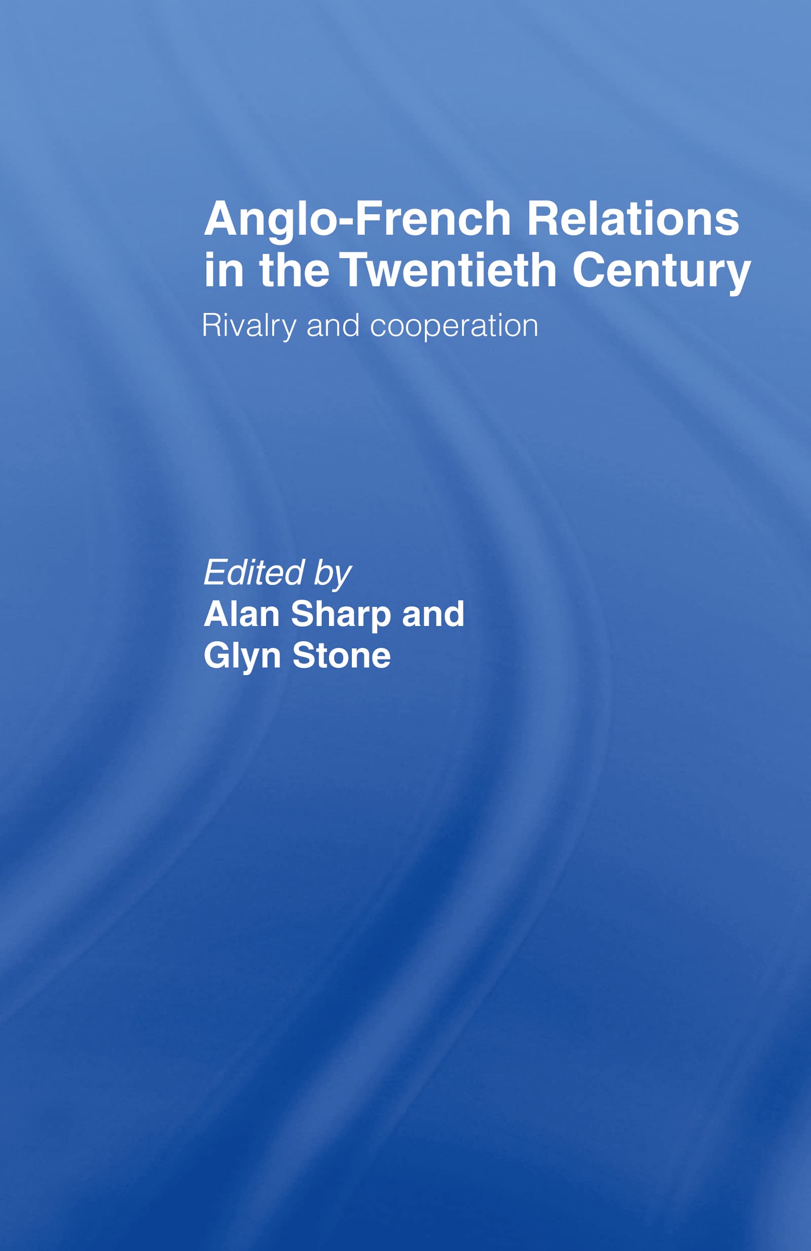 Anglo-French Relations in the Twentieth Century: Rivalry and Cooperation