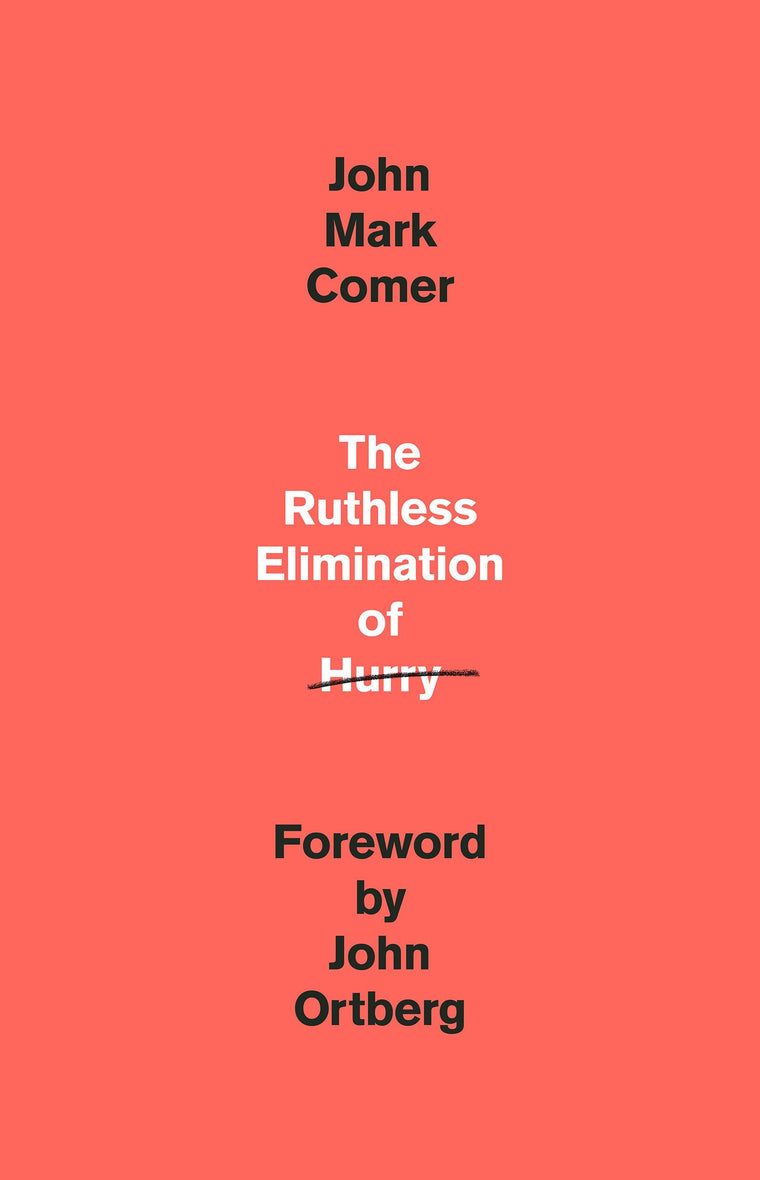The Ruthless Elimination of Hurry: How to Stay Emotionally Healthy and Spiritually Alive in the Chaos of the ModernWorld