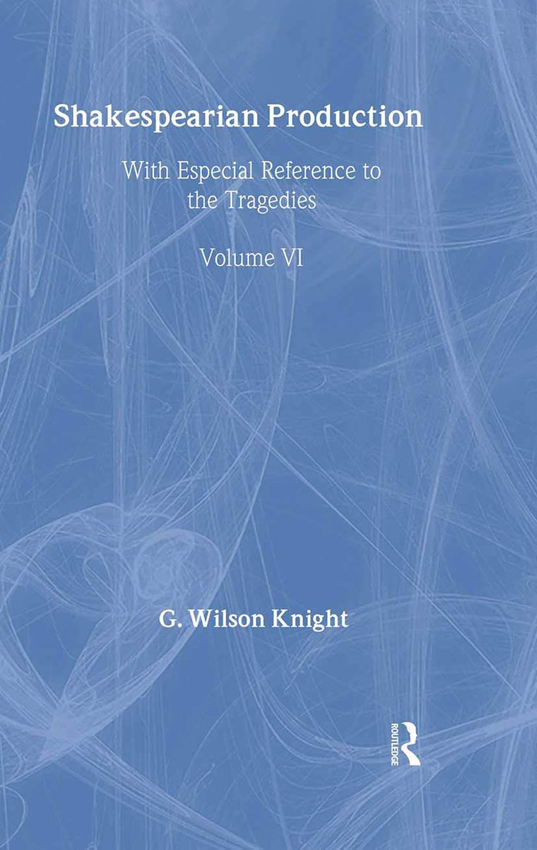 Shakespearian Production (G. Wilson Knight Collected Works, 6)