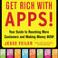 Get Rich with Apps!: Your Guide to Reaching More Customers and Making Money Now