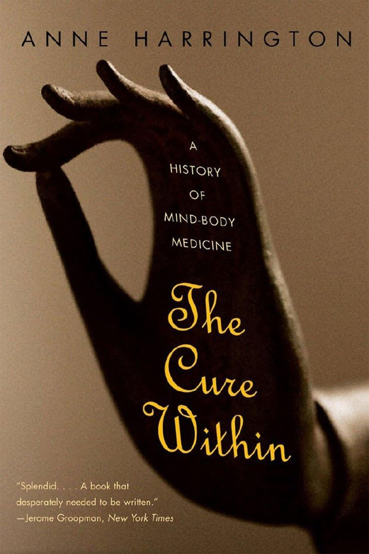 The Cure Within: A History of Mind-Body Medicine by Harringt