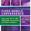 Fixed Mobile Convergence: Voice Over Wi-Fi, IMS, UMA and Other FMC Enablers (McGraw-Hill Communications Series)
