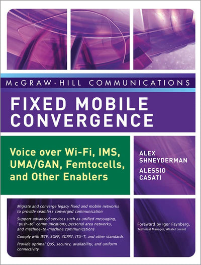 Fixed Mobile Convergence: Voice Over Wi-Fi, IMS, UMA and Other FMC Enablers (McGraw-Hill Communications Series)