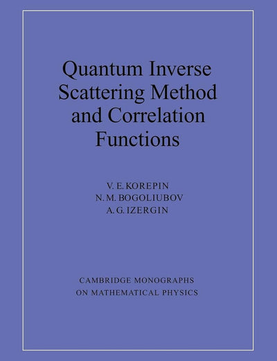 Quantum Inverse Scattering Method and Correlation Functions (Cambridge Monographs on Mathematical Physics)