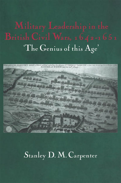 Military Leadership in the British Civil Wars, 1642-1651: 'The Genius of this Age' (Cass Military Studies)