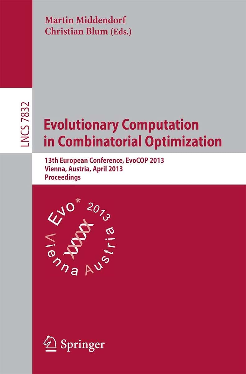 Evolutionary Computation in Combinatorial Optimization: 13th European Conference, EvoCOP 2013, Vienna, Austria, April 3-5, 2013, Proceedings (Theoretical Computer Science and General Issues)