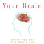 Rewire Your Brain: Think Your Way to a Better Life by John B