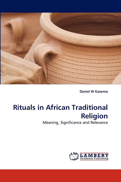 Rituals in African Traditional Religion: Meaning, Significance and Relevance