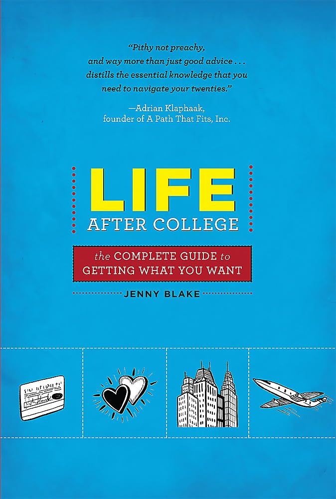 Life After College: The Complete Guide to Getting What You Want