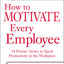 How to Motivate Every Employee: 24 Proven Tactics to Spark Productivity in the Workplace (The McGraw-Hill Professional Education Series)