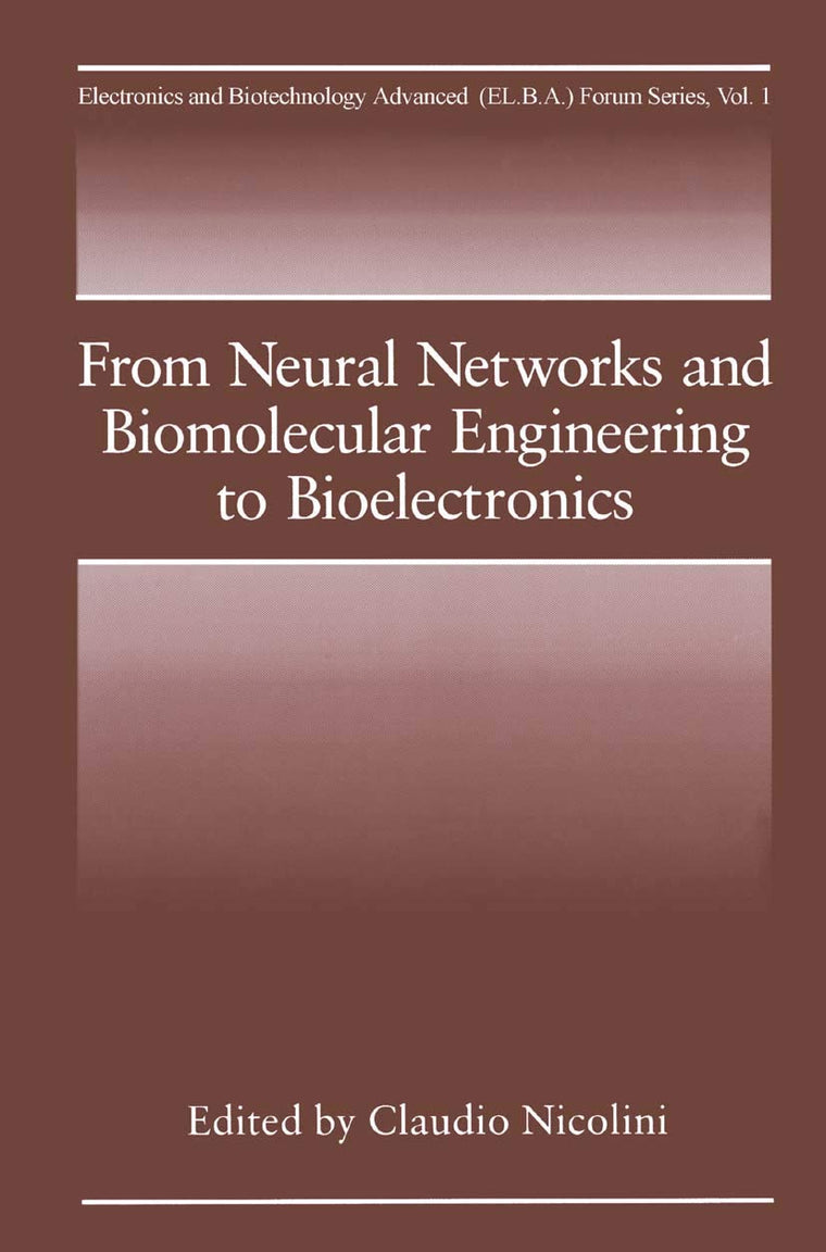 From Neural Networks and Biomolecular Engineering to Bioelectronics (Electronics and Biotechnology Advanced (Elba) Forum Series, 1)