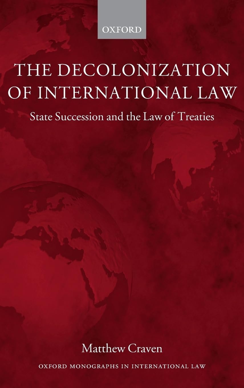 The Decolonization of International Law: State Succession and the Law of Treaties (Oxford Monographs in International Law)