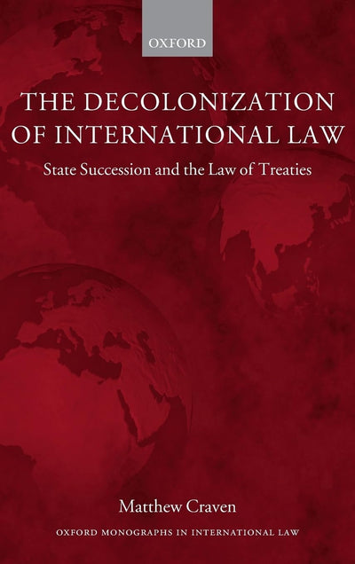 The Decolonization of International Law: State Succession and the Law of Treaties (Oxford Monographs in International Law)