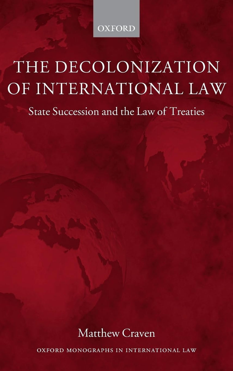 The Decolonization of International Law: State Succession and the Law of Treaties (Oxford Monographs in International Law)