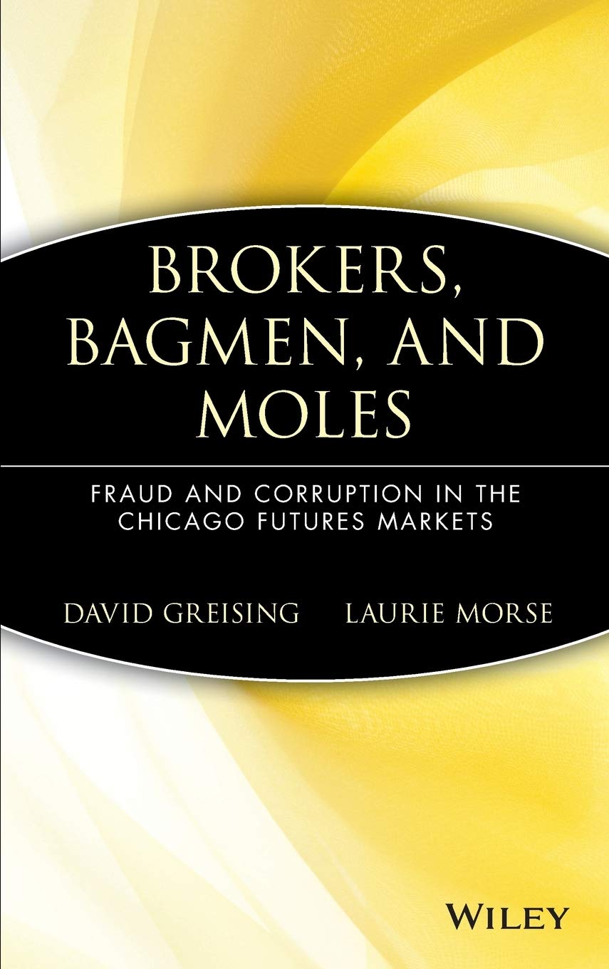 Brokers, Bagmen, and Moles: Fraud and Corruption in the Chicago Futures Markets