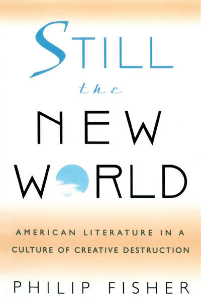 Still the New World: American Literature in a Culture of Creative Destruction