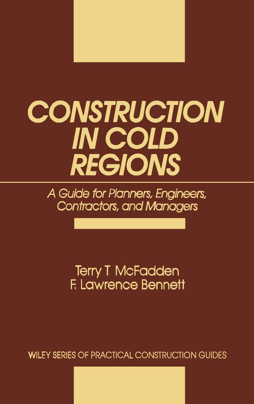 Construction in Cold Regions: A Guide for Planners, Engineers, Contractors, and Managers