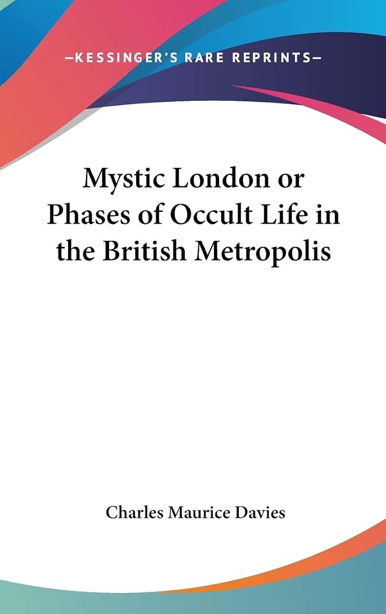 Mystic London or Phases of Occult Life in the British Metropolis