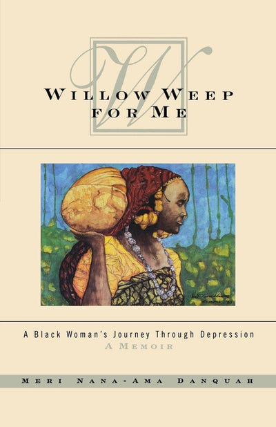 Willow Weep for Me: A Black Woman's Journey Through Depressi