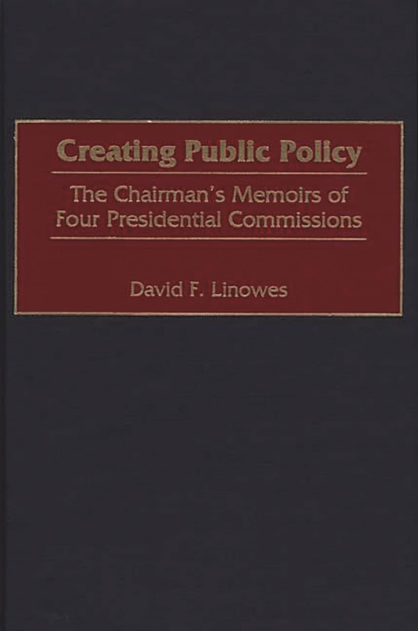 Creating Public Policy: The Chairman's Memoirs of Four Presidential Commissions