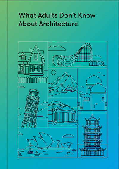 What Adults Dont Know About Architecture: Inspiring young minds to build a more beautiful world