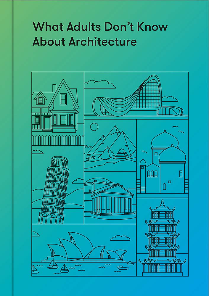 What Adults Dont Know About Architecture: Inspiring young minds to build a more beautiful world