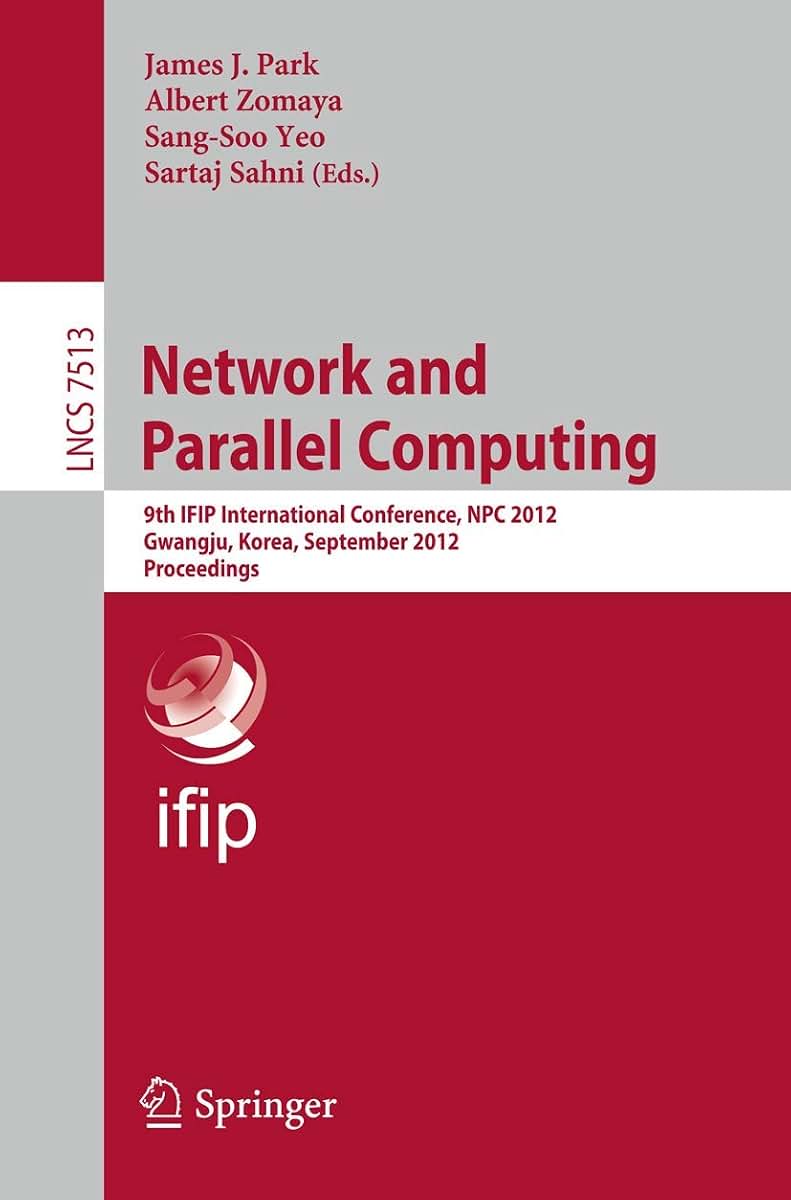 Network and Parallel Computing: 9th IFIP International Conference, NPC 2012, Gwangju, Korea, September 6-8, 2012, Proceedings (Lecture Notes in Computer Science, 7513)