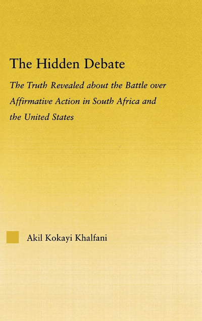 The Hidden Debate: The Truth Revealed about the Battle over Affirmative Action in South Africa and the United States (African Studies)
