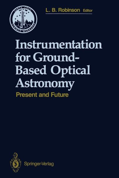 Instrumentation for Ground-Based Optical Astronomy: Present and Future The Ninth Santa Cruz Summer Workshop in Astronomy and Astrophysics, July ... Workshops in Astronomy and Astrophysics)