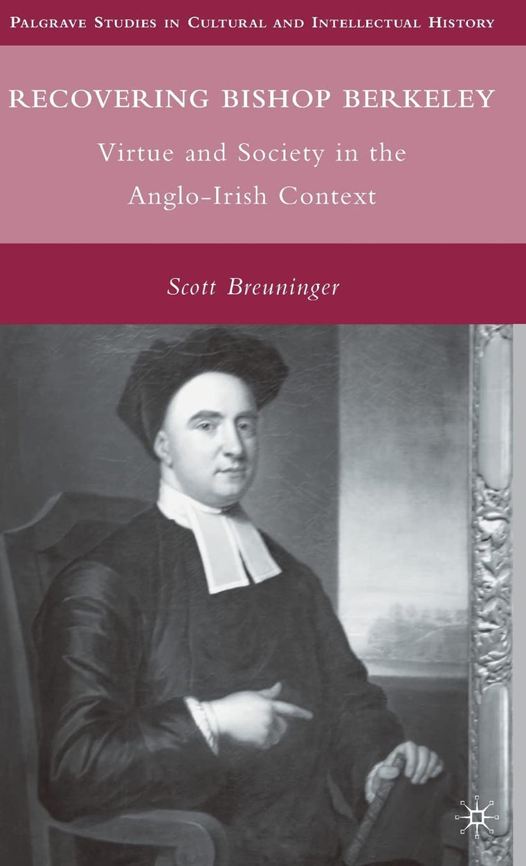 Recovering Bishop Berkeley: Virtue and Society in the Anglo-Irish Context (Palgrave Studies in Cultural and Intellectual History)