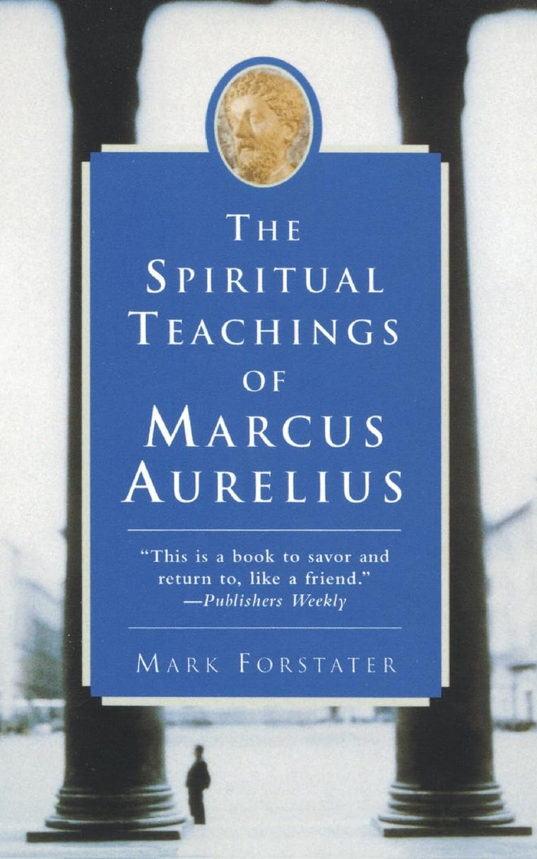 The Spiritual Teachings of Marcus Aurelius: Ancient Stoic Wisdom-A Philosophy Guide for Modern Life