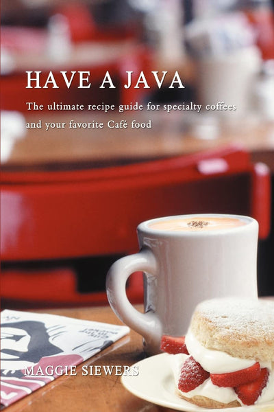 Have a Java: The ultimate recipe guide for specialty coffees and your favorite Caf food