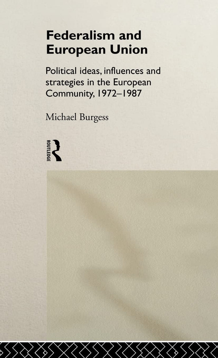 Federalism and European Union: Political Ideas, Influences, and Strategies in the European Community 1972-1986
