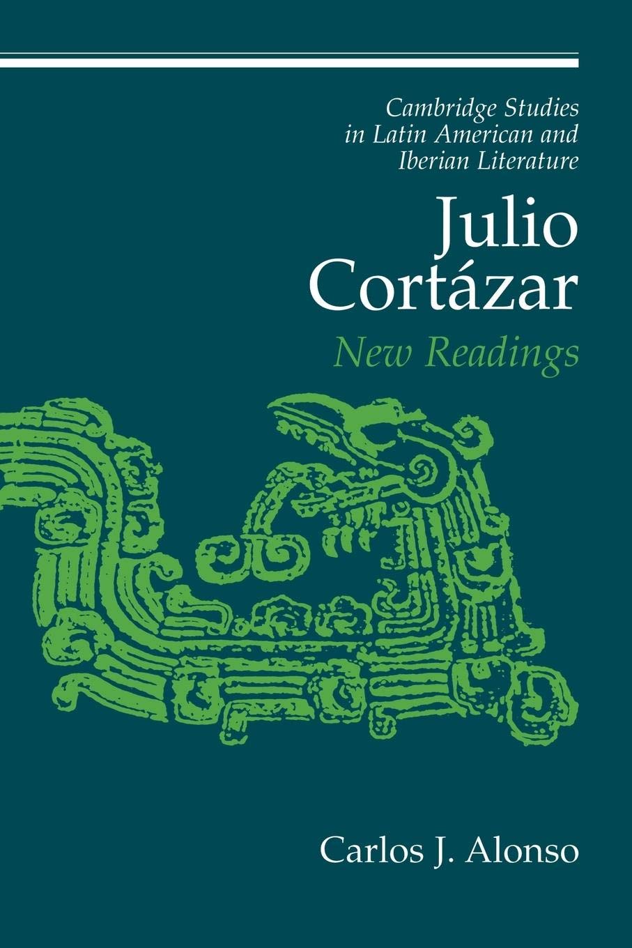 Julio Cortázar: New Readings (Cambridge Studies in Latin American and Iberian Literature, Series Number 13)