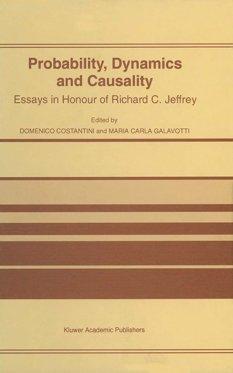 Probability, Dynamics and Causality: Essays in Honour of Richard C. Jeffrey