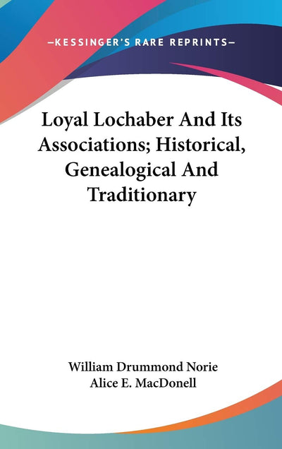 Loyal Lochaber And Its Associations; Historical, Genealogical And Traditionary