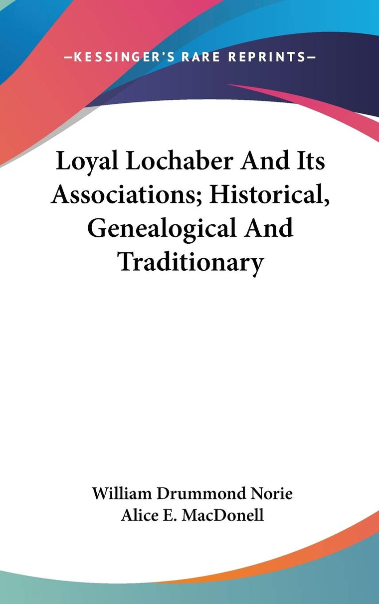 Loyal Lochaber And Its Associations; Historical, Genealogical And Traditionary
