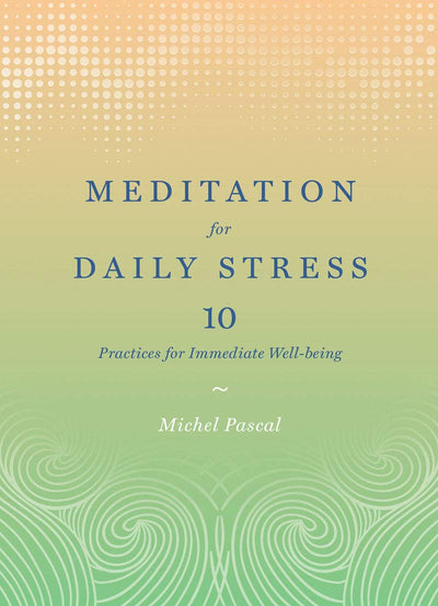 Meditation for Daily Stress: 10 Practices for Immediate Well-being