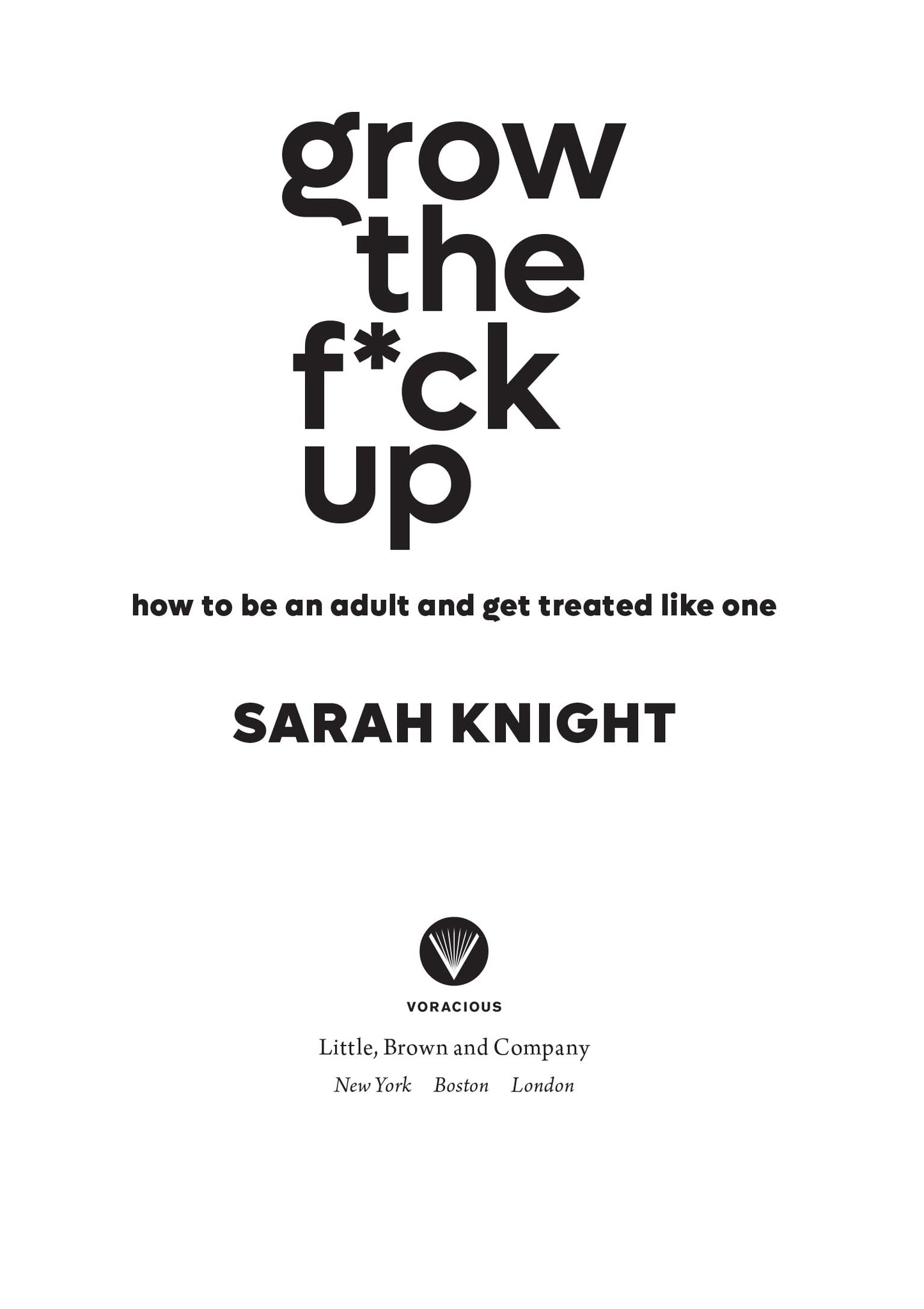 Grow the F*ck Up: How to Be an Adult and Get Treated Like One (A No F*cks Given Guide)