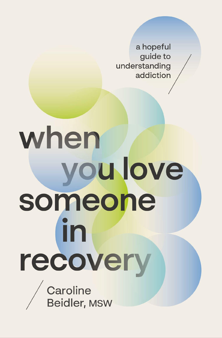 When You Love Someone in Recovery: A Hopeful Guide to Understanding Addiction