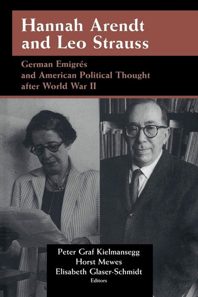 Hannah Arendt and Leo Strauss: German Émigrés and American Political Thought after World War II (Publications of the German Historical Institute)