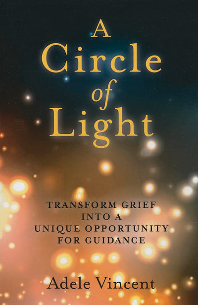 A Circle of Light: Transform Grief into a Unique Opportunity for Guidance