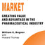 Drugs to Market: Creating Value and Advantage in the Pharmaceutical Industry (Technology, Innovation, Entrepreneurship and Competitive Strategy, 5)