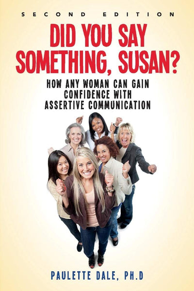 "Did You Say Something, Susan??: How Any Woman Can Gain Confidence with Assertive Communication