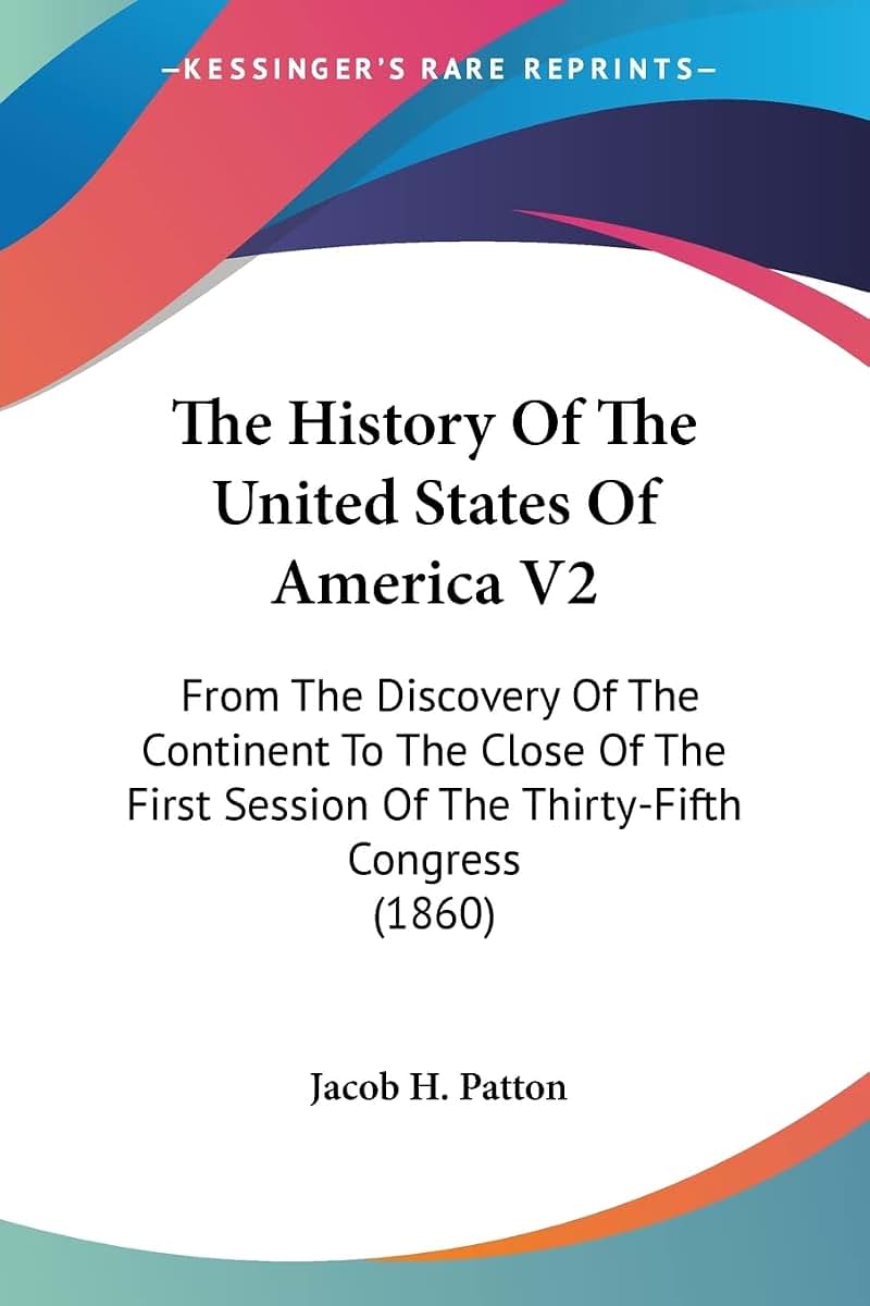 The History Of The United States Of America V2: From The Discovery Of The Continent To The Close Of The First Session Of The Thirty-Fifth Congress (1860)