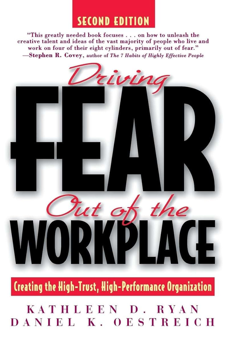 Driving Fear Out of the Workplace: Creating the High-Trust, High-Performance Organization