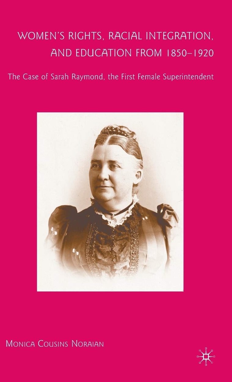 Womens Rights, Racial Integration, and Education from 1850-1920: The Case of Sarah Raymond, the First Female Superintendent