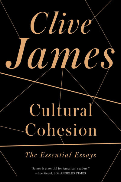 Cultural Cohesion: The Essential Essays by James, Clive