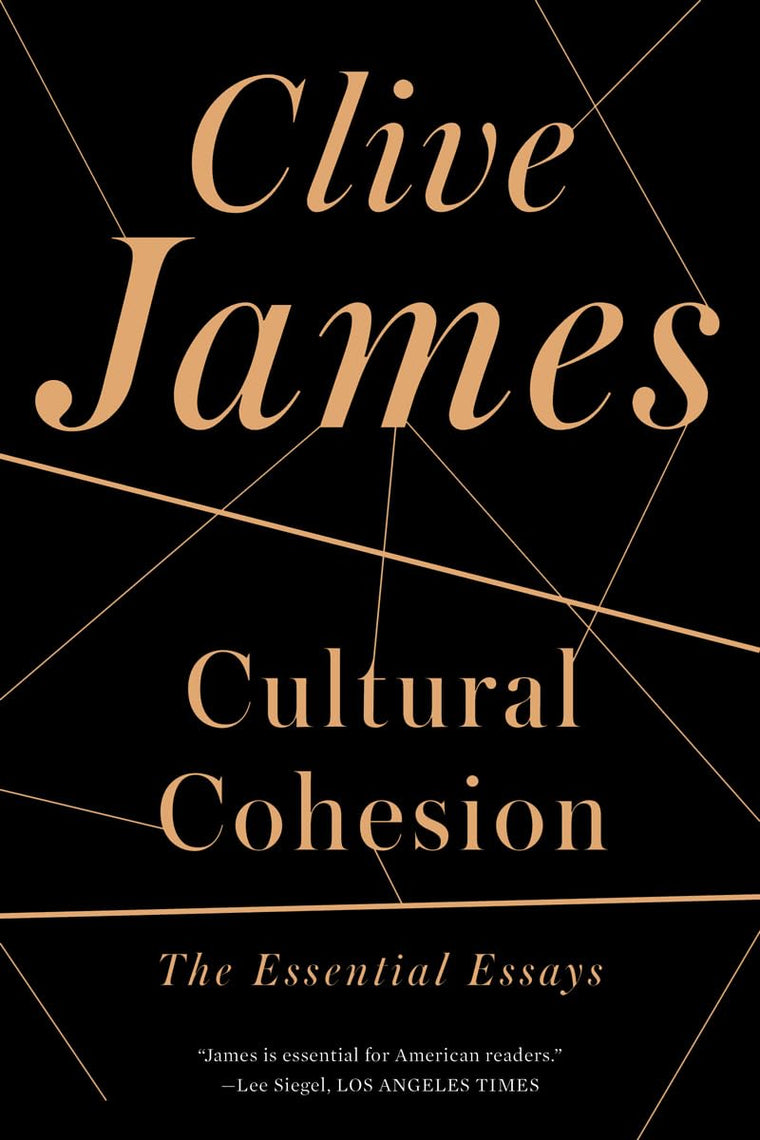 Cultural Cohesion: The Essential Essays by James, Clive